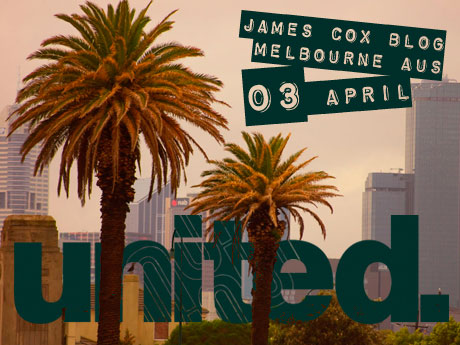 JAMES COX BLOG: MELBOURNE AUSTRALIA 03.04.09