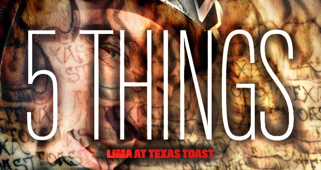 5 Things: Lima at Texas Toast