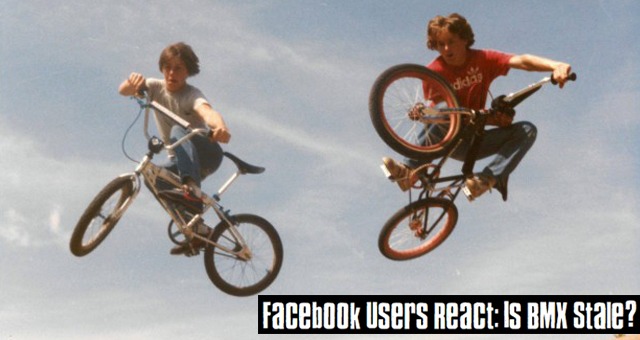 Facebook Users React: Is BMX Stale?