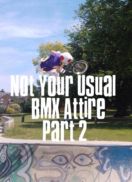 Not Your Usual BMX Attire - Part 2