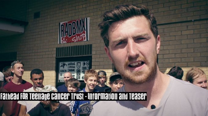 Fathead FOR Teenage Cancer Trust - Information and Teaser